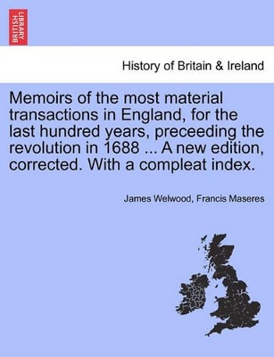 Book cover for Memoirs of the Most Material Transactions in England, for the Last Hundred Years, Preceeding the Revolution in 1688 ... a New Edition, Corrected. with a Compleat Index.