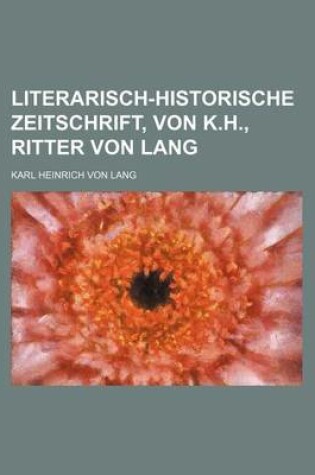 Cover of Literarisch-Historische Zeitschrift, Von K.H., Ritter Von Lang