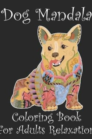 Cover of Dog Mandala Coloring Book For Adults Relaxation