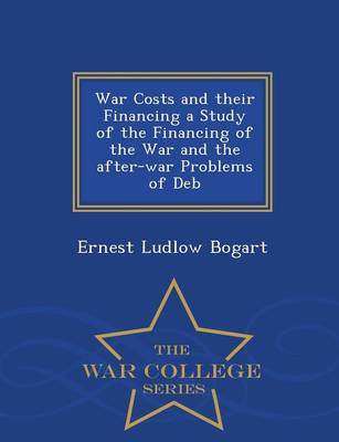 Book cover for War Costs and Their Financing a Study of the Financing of the War and the After-War Problems of Deb - War College Series