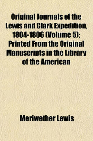 Cover of Original Journals of the Lewis and Clark Expedition, 1804-1806 (Volume 5); Printed from the Original Manuscripts in the Library of the American