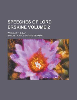 Book cover for Speeches of Lord Erskine; While at the Bar Volume 2