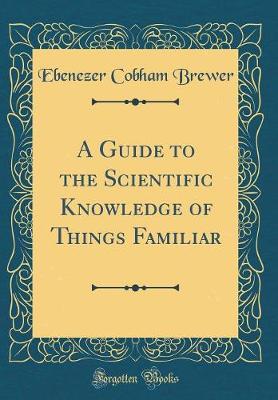 Book cover for A Guide to the Scientific Knowledge of Things Familiar (Classic Reprint)