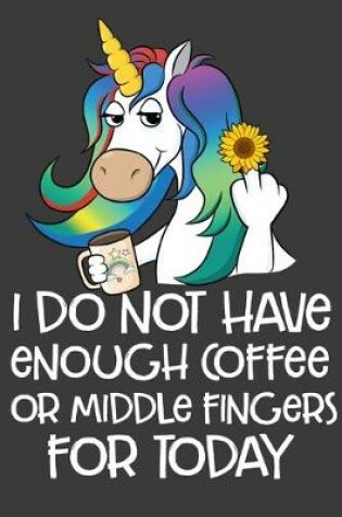 Cover of I Do Not Have Enough Coffee Or Middle Fingers For Today