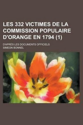 Cover of Les 332 Victimes de La Commission Populaire D'Orange En 1794; D'Apres Les Documents Officiels (1)