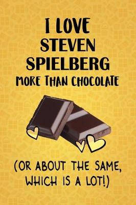 Book cover for I Love Steven Spielberg More Than Chocolate (Or About The Same, Which Is A Lot!)