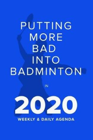 Cover of Putting More Bad Into Badminton In 2020 - Weekly And Daily Agenda