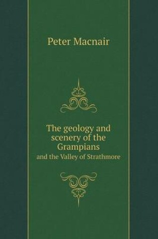 Cover of The geology and scenery of the Grampians and the Valley of Strathmore