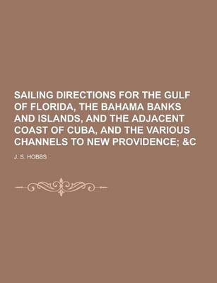 Book cover for Sailing Directions for the Gulf of Florida, the Bahama Banks and Islands, and the Adjacent Coast of Cuba, and the Various Channels to New Providence