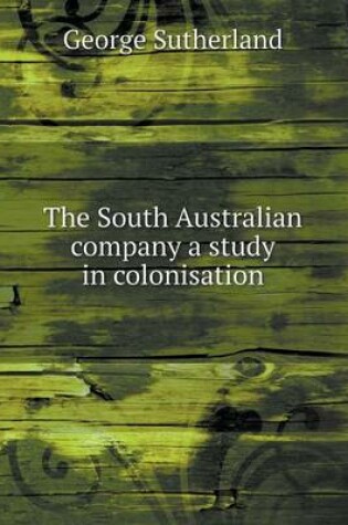 Cover of The South Australian company a study in colonisation