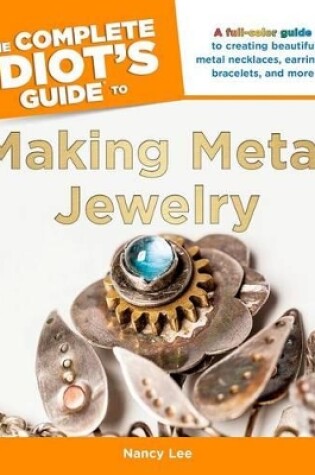 Cover of The Complete Idiot's Guide to Making Metal Jewelry