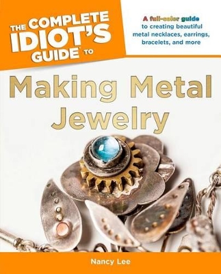 Cover of The Complete Idiot's Guide to Making Metal Jewelry