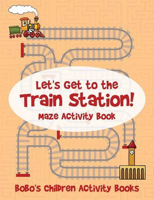 Book cover for Let's Get to the Train Station! Maze Activity Book