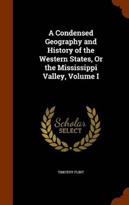 Book cover for A Condensed Geography and History of the Western States, or the Mississippi Valley, Volume I