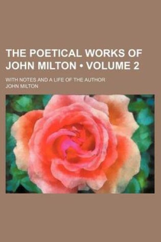 Cover of The Poetical Works of John Milton (Volume 2 ); With Notes and a Life of the Author