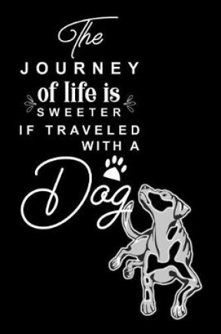 Cover of The Journey of Life Is Sweeter If Traveled with a Dog