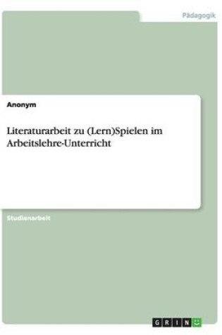 Cover of Literaturarbeit zu (Lern)Spielen im Arbeitslehre-Unterricht