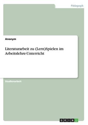 Book cover for Literaturarbeit zu (Lern)Spielen im Arbeitslehre-Unterricht