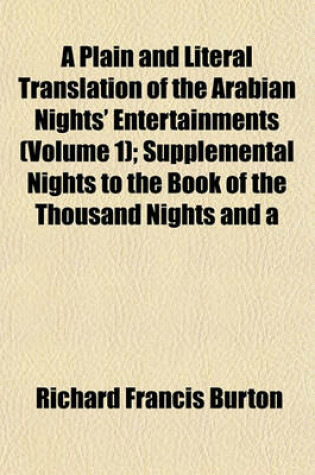 Cover of A Plain and Literal Translation of the Arabian Nights' Entertainments (Volume 1); Supplemental Nights to the Book of the Thousand Nights and a
