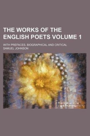 Cover of The Works of the English Poets Volume 1; With Prefaces, Biographical and Critical