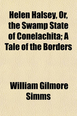 Book cover for Helen Halsey, Or, the Swamp State of Conelachita; A Tale of the Borders