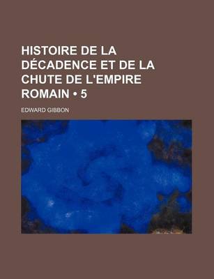 Book cover for Histoire de La Decadence Et de La Chute de L'Empire Romain (5)