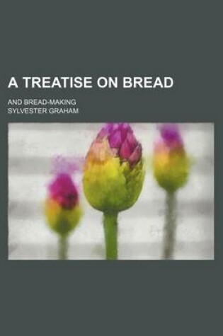 Cover of A Treatise on Bread; And Bread-Making