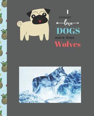 Book cover for I Almost Love Dogs More than Wolves