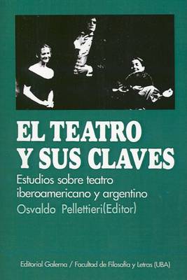 Book cover for El Teatro y Sus Claves: Estudios Sobre Teatro Argentino E Iberoamericano