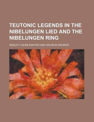 Book cover for Teutonic Legends in the Nibelungen Lied and the Nibelungen Ring