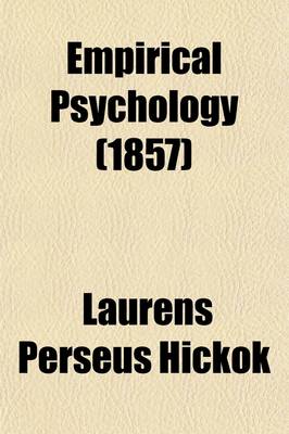 Book cover for Empirical Psychology; Or, the Human Mind as Given in Consciousness. for the Use of Colleges and Academies
