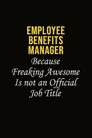 Cover of Employee Benefits Manager Because Freaking Awesome Is Not An Official Job Title