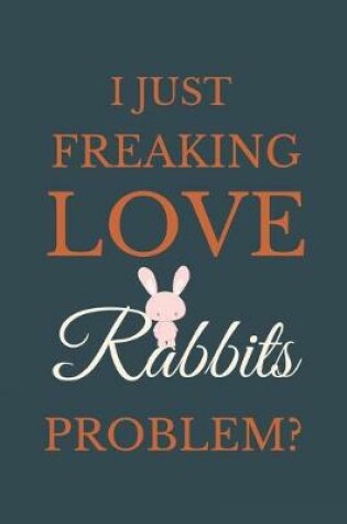 Cover of I Just Freakin Love Rabbits Problem?