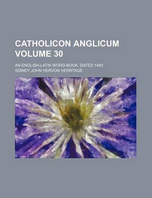 Book cover for Catholicon Anglicum Volume 30; An English-Latin Word-Book, Dated 1483