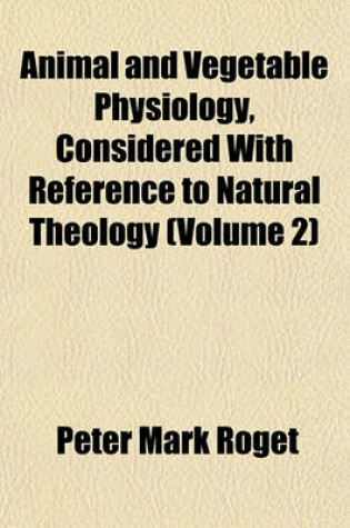 Cover of Animal and Vegetable Physiology, Considered with Reference to Natural Theology (Volume 2)