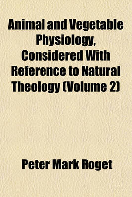 Book cover for Animal and Vegetable Physiology, Considered with Reference to Natural Theology (Volume 2)