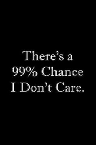 Cover of There's a 99% Chance I Don't Care