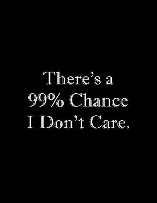 Book cover for There's a 99% Chance I Don't Care