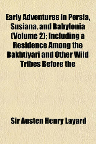 Cover of Early Adventures in Persia, Susiana, and Babylonia (Volume 2); Including a Residence Among the Bakhtiyari and Other Wild Tribes Before the Discovery O