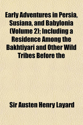 Book cover for Early Adventures in Persia, Susiana, and Babylonia (Volume 2); Including a Residence Among the Bakhtiyari and Other Wild Tribes Before the Discovery O