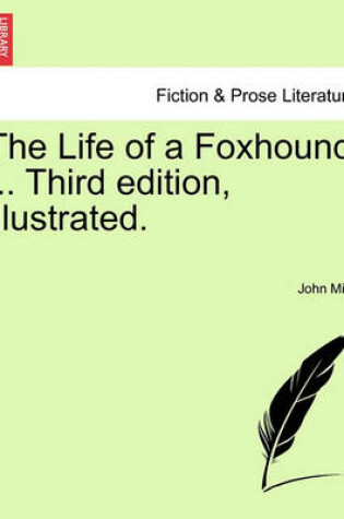 Cover of The Life of a Foxhound ... Third Edition, Illustrated.