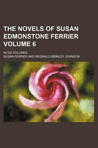 Cover of The Novels of Susan Edmonstone Ferrier Volume 6; In Six Volumes