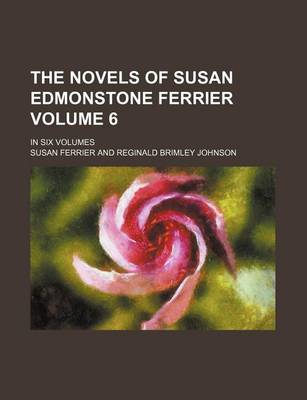 Book cover for The Novels of Susan Edmonstone Ferrier Volume 6; In Six Volumes