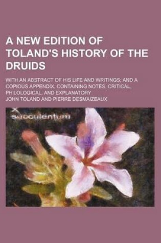 Cover of A New Edition of Toland's History of the Druids; With an Abstract of His Life and Writings and a Copious Appendix, Containing Notes, Critical, Philological, and Explanatory