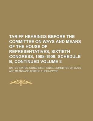 Book cover for Tariff Hearings Before the Committee on Ways and Means of the House of Representatives, Sixtieth Congress, 1908-1909 Volume 2