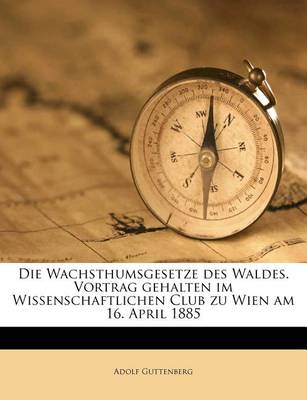 Book cover for Die Wachsthumsgesetze Des Waldes. Vortrag Gehalten Im Wissenschaftlichen Club Zu Wien Am 16. April 1885