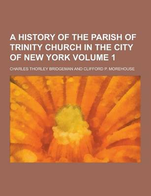 Book cover for A History of the Parish of Trinity Church in the City of New York Volume 1