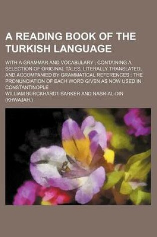 Cover of A Reading Book of the Turkish Language; With a Grammar and Vocabulary; Containing a Selection of Original Tales, Literally Translated, and Accompani