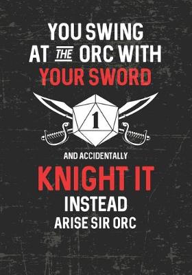 Book cover for You Swing At The Orc With Your Sword And Accidentally Knight It Instead Arise Sir Orc