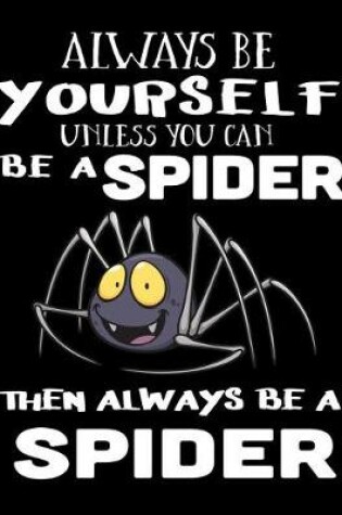 Cover of Always Be Yourself Unless You Can Be a Spider Then Always Be a Spider